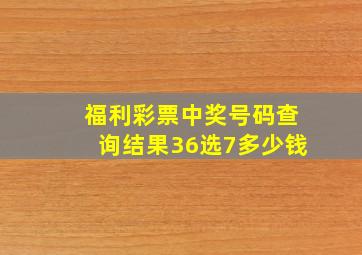 福利彩票中奖号码查询结果36选7多少钱