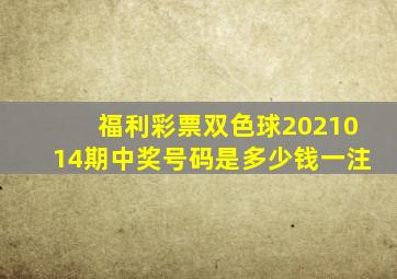 福利彩票双色球2021014期中奖号码是多少钱一注