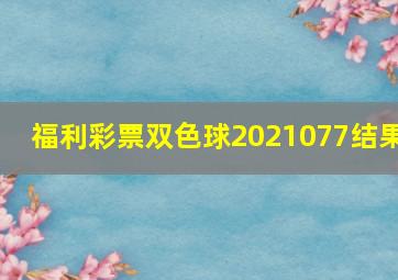 福利彩票双色球2021077结果