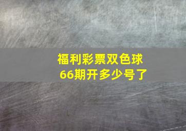 福利彩票双色球66期开多少号了