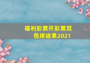 福利彩票开彩票双色球结果2021