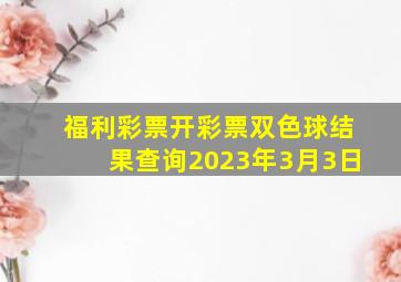 福利彩票开彩票双色球结果查询2023年3月3日