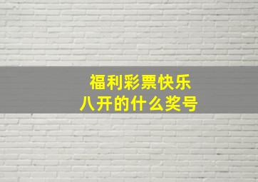 福利彩票快乐八开的什么奖号