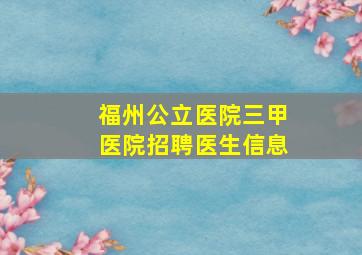 福州公立医院三甲医院招聘医生信息