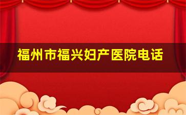 福州市福兴妇产医院电话