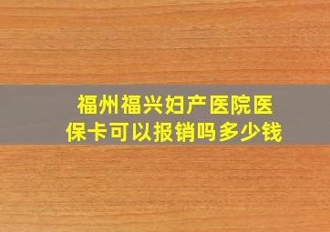 福州福兴妇产医院医保卡可以报销吗多少钱