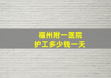 福州附一医院护工多少钱一天