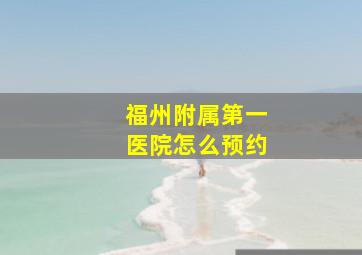 福州附属第一医院怎么预约