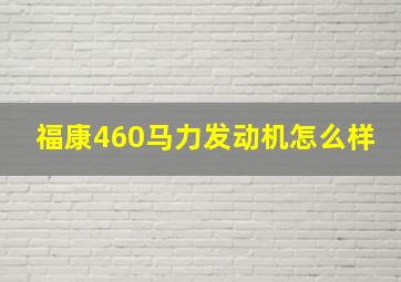 福康460马力发动机怎么样