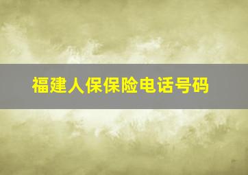 福建人保保险电话号码