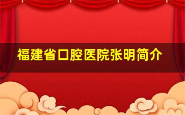 福建省口腔医院张明简介