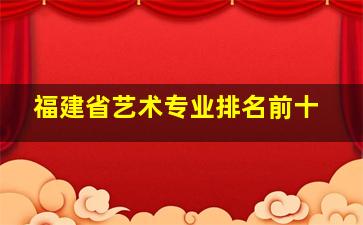 福建省艺术专业排名前十