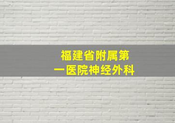 福建省附属第一医院神经外科