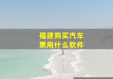 福建购买汽车票用什么软件