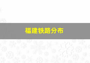 福建铁路分布