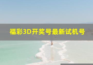 福彩3D开奖号最新试机号