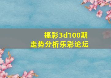 福彩3d100期走势分析乐彩论坛