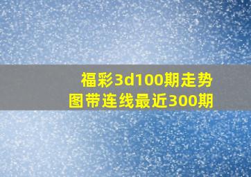 福彩3d100期走势图带连线最近300期