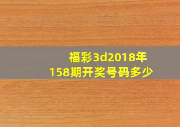 福彩3d2018年158期开奖号码多少