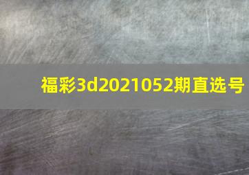 福彩3d2021052期直选号