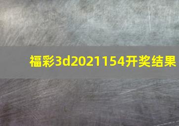 福彩3d2021154开奖结果