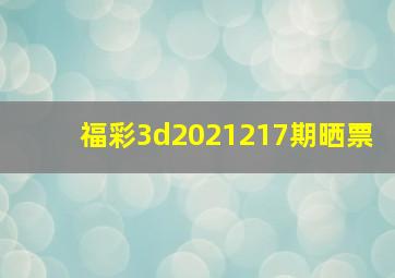 福彩3d2021217期晒票