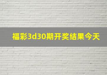 福彩3d30期开奖结果今天