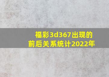 福彩3d367出现的前后关系统计2022年