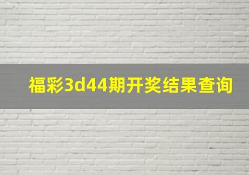 福彩3d44期开奖结果查询