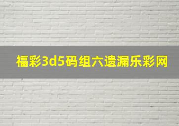 福彩3d5码组六遗漏乐彩网