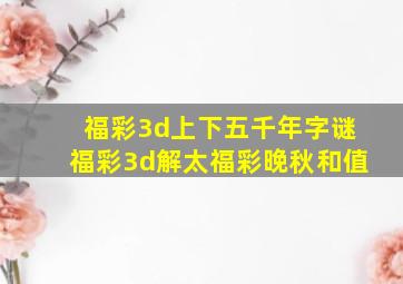 福彩3d上下五千年字谜福彩3d解太福彩晚秋和值