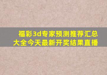 福彩3d专家预测推荐汇总大全今天最新开奖结果直播