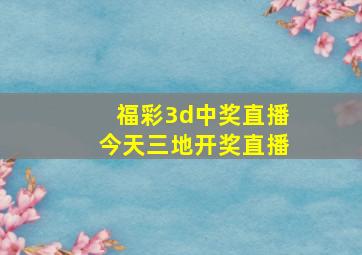 福彩3d中奖直播今天三地开奖直播