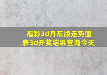 福彩3d丹东版走势图表3d开奖结果查询今天