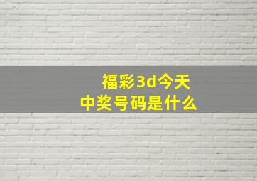 福彩3d今天中奖号码是什么