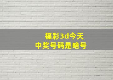 福彩3d今天中奖号码是啥号