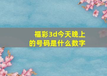 福彩3d今天晚上的号码是什么数字