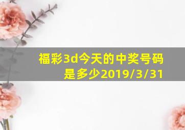 福彩3d今天的中奖号码是多少2019/3/31