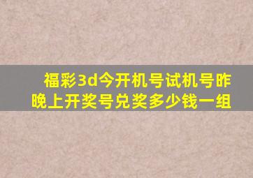 福彩3d今开机号试机号昨晚上开奖号兑奖多少钱一组