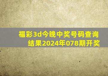 福彩3d今晚中奖号码查询结果2024年078期开奖