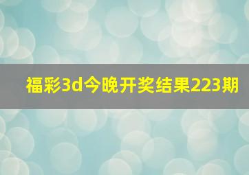 福彩3d今晚开奖结果223期