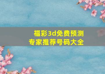 福彩3d免费预测专家推荐号码大全