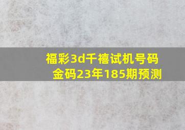 福彩3d千禧试机号码金码23年185期预测