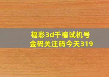 福彩3d千禧试机号金码关注码今天319