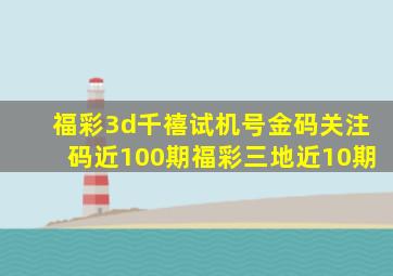 福彩3d千禧试机号金码关注码近100期福彩三地近10期