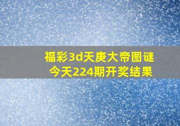 福彩3d天庚大帝图谜今天224期开奖结果