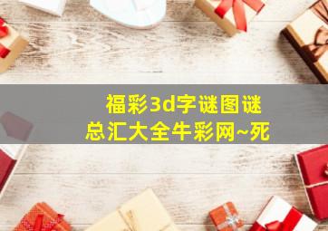 福彩3d字谜图谜总汇大全牛彩网~死