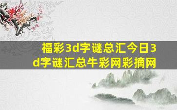 福彩3d字谜总汇今日3d字谜汇总牛彩网彩摘网