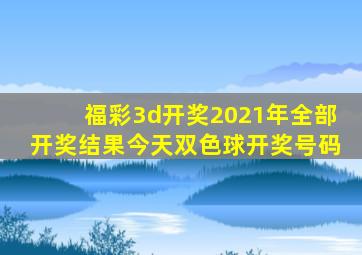 福彩3d开奖2021年全部开奖结果今天双色球开奖号码