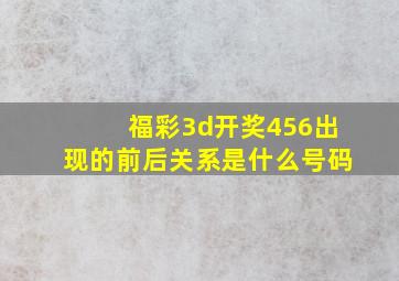 福彩3d开奖456出现的前后关系是什么号码